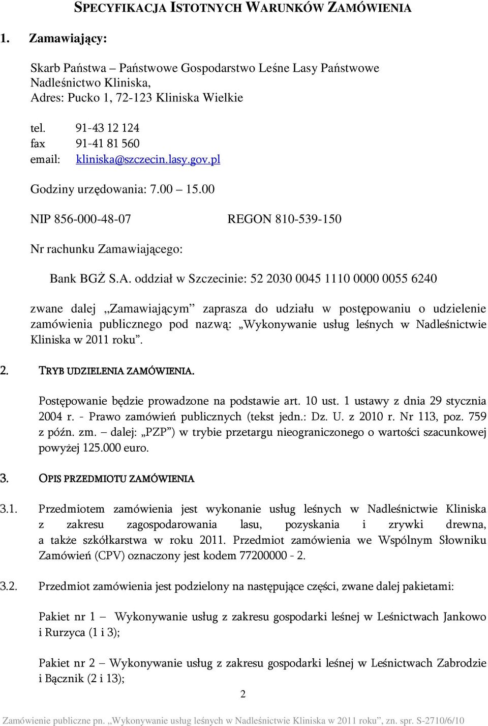 oddział w Szczecinie: 52 2030 0045 1110 0000 0055 6240 zwane dalej Zamawiającym zaprasza do udziału w postępowaniu o udzielenie zamówienia publicznego pod nazwą: Wykonywanie usług leśnych w