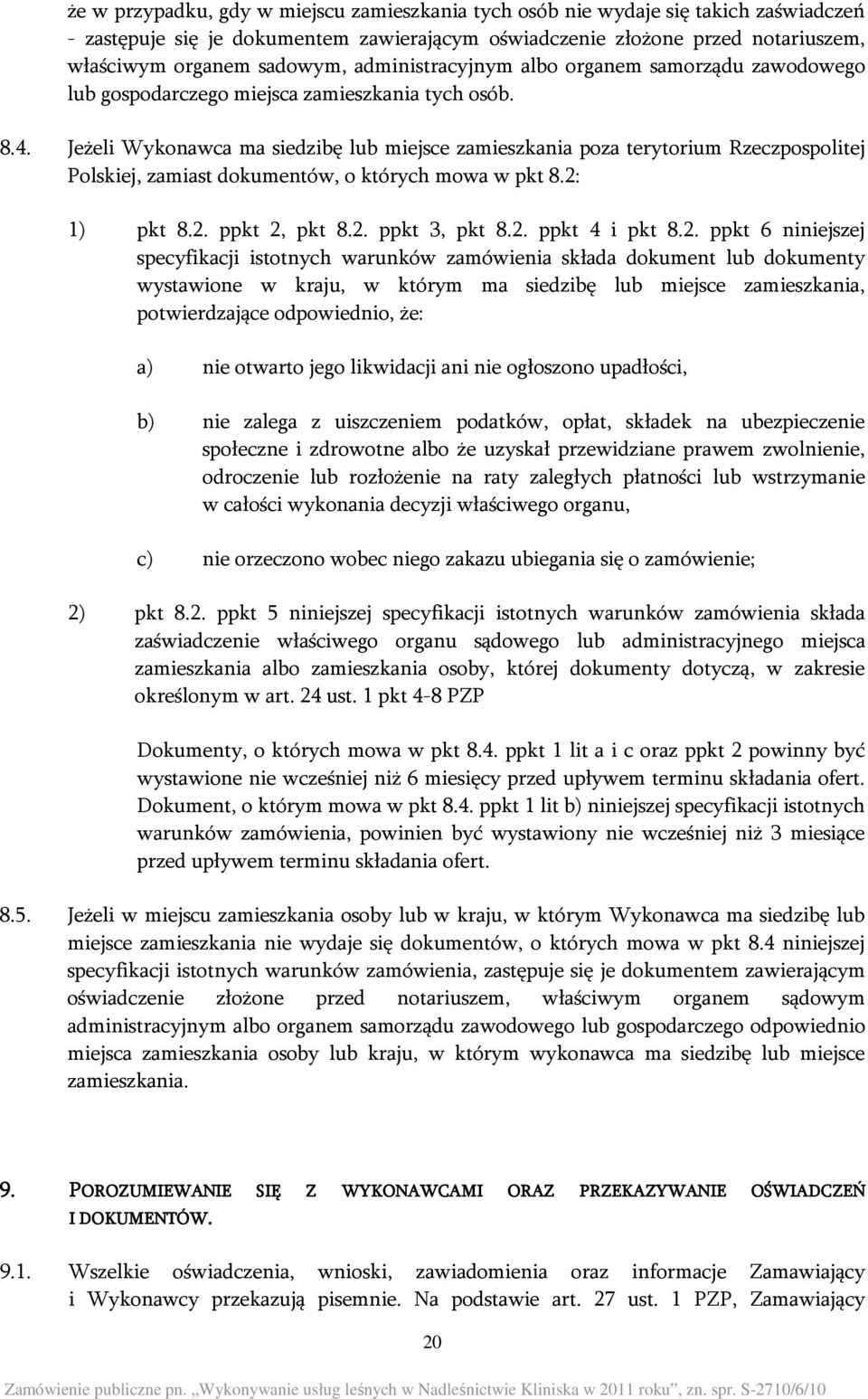 Jeżeli Wykonawca ma siedzibę lub miejsce zamieszkania poza terytorium Rzeczpospolitej Polskiej, zamiast dokumentów, o których mowa w pkt 8.2: 1) pkt 8.2. ppkt 2, pkt 8.2. ppkt 3, pkt 8.2. ppkt 4 i pkt 8.