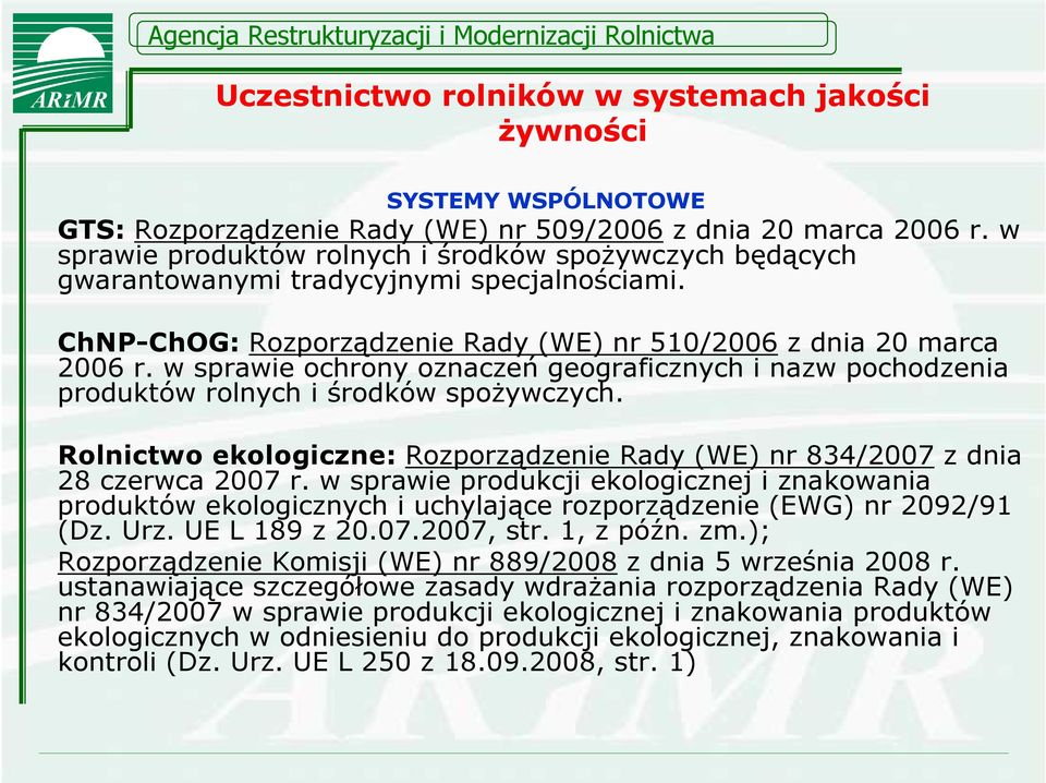 w sprawie ochrony oznaczeń geograficznych i nazw pochodzenia produktów rolnych i środków spożywczych. Rolnictwo ekologiczne: Rozporządzenie Rady (WE) nr 834/2007 z dnia 28 czerwca 2007 r.