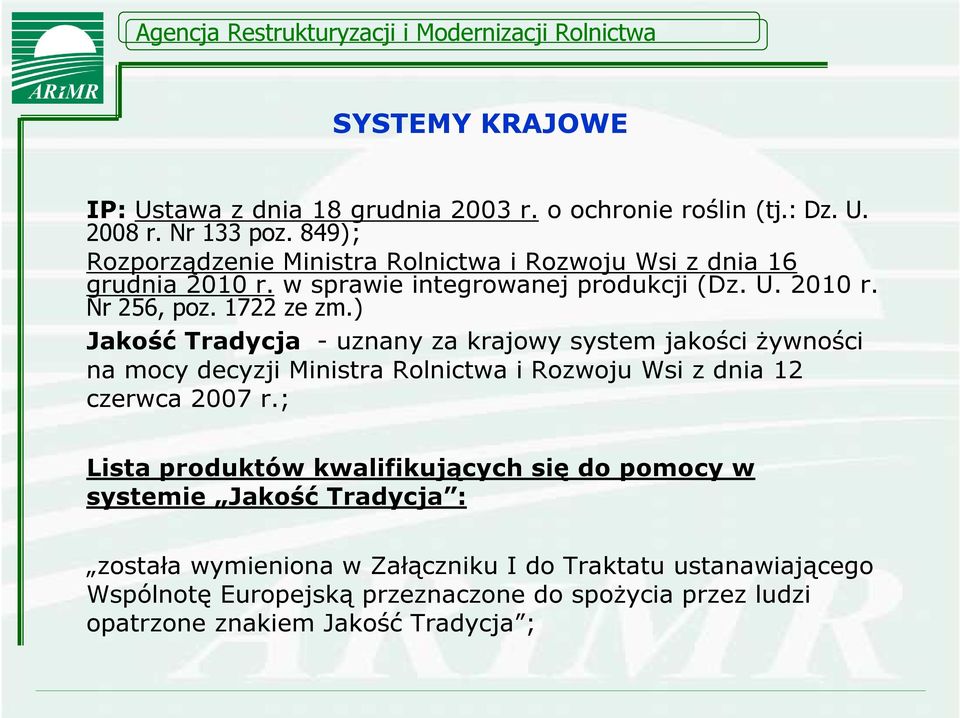 ) Jakość Tradycja - uznany za krajowy system jakości żywności na mocy decyzji Ministra Rolnictwa i Rozwoju Wsi z dnia 12 czerwca 2007 r.