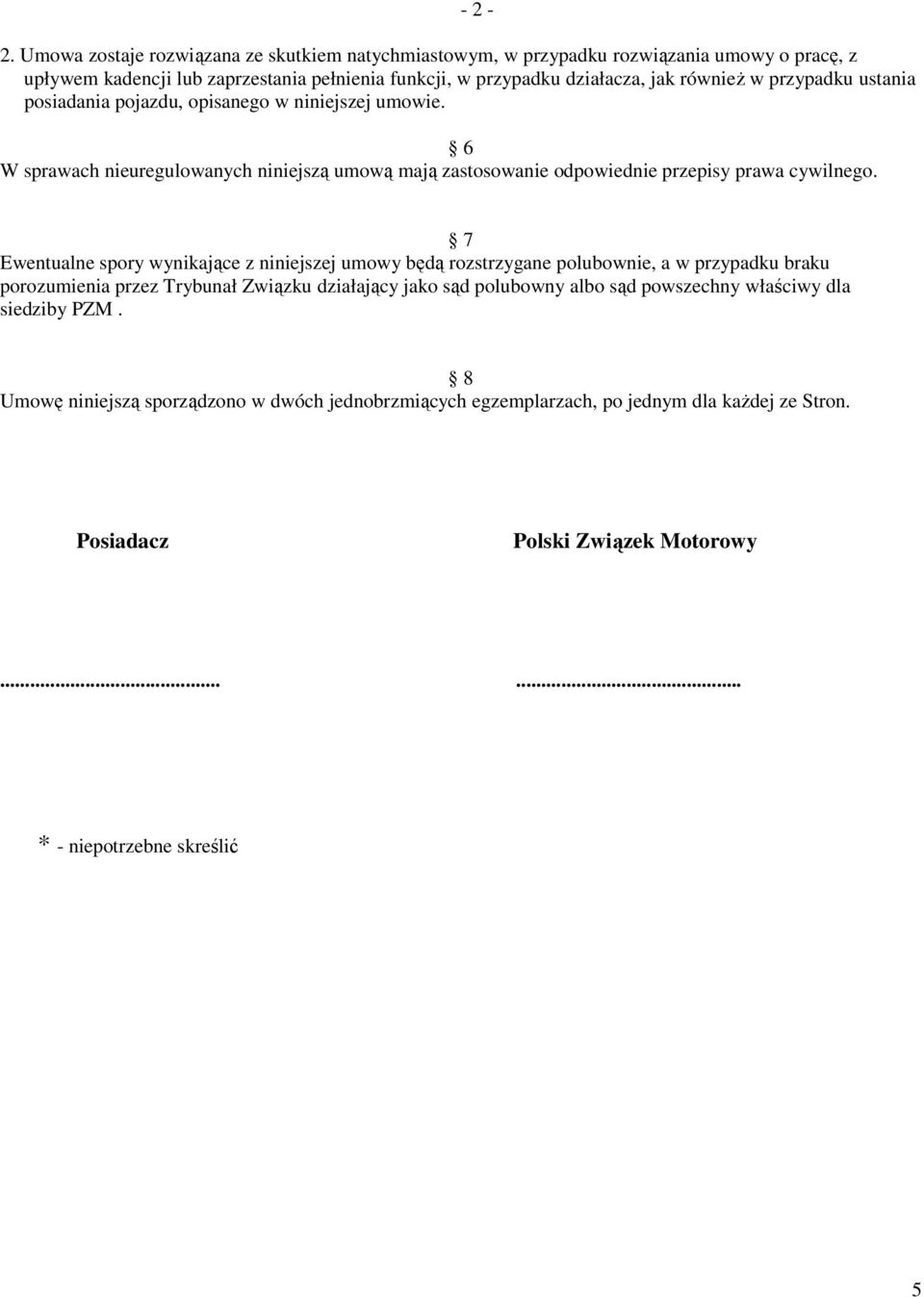 - 2-7 Ewentualne spory wynikające z niniejszej umowy będą rozstrzygane polubownie, a w przypadku braku porozumienia przez Trybunał Związku działający jako sąd polubowny albo sąd