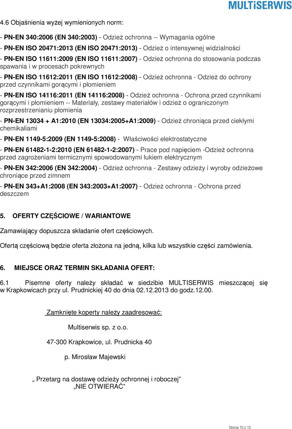 czynnikami gorącymi i płomieniem - PN-EN ISO 14116:2011 (EN 14116:2008) - Odzież ochronna - Ochrona przed czynnikami gorącymi i płomieniem -- Materiały, zestawy materiałów i odzież o ograniczonym