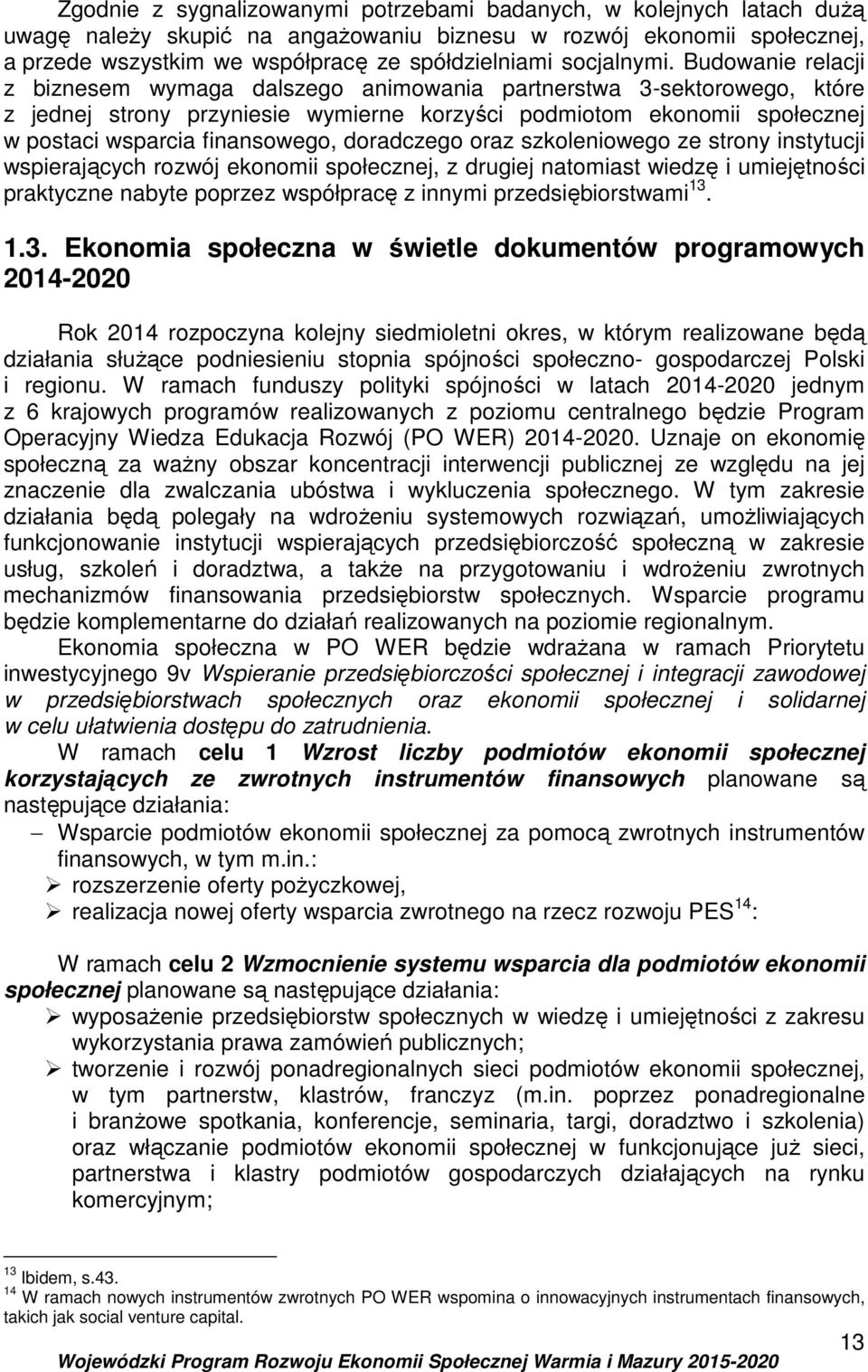 Budowanie relacji z biznesem wymaga dalszego animowania partnerstwa 3-sektorowego, które z jednej strony przyniesie wymierne korzyści podmiotom ekonomii społecznej w postaci wsparcia finansowego,