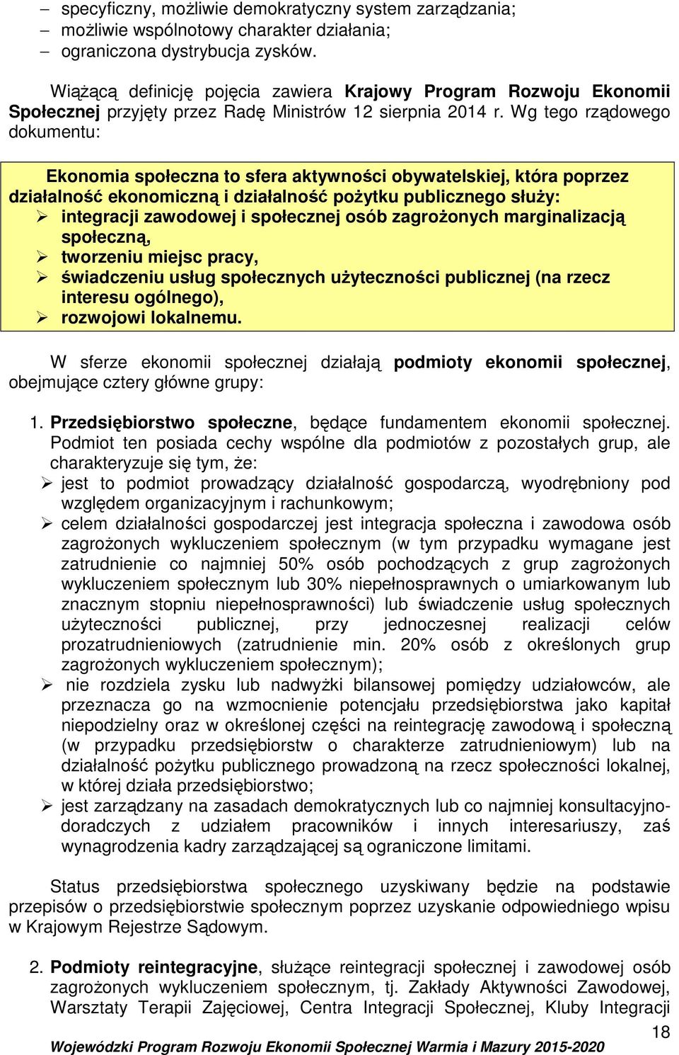 Wg tego rządowego dokumentu: Ekonomia społeczna to sfera aktywności obywatelskiej, która poprzez działalność ekonomiczną i działalność pożytku publicznego służy: integracji zawodowej i społecznej