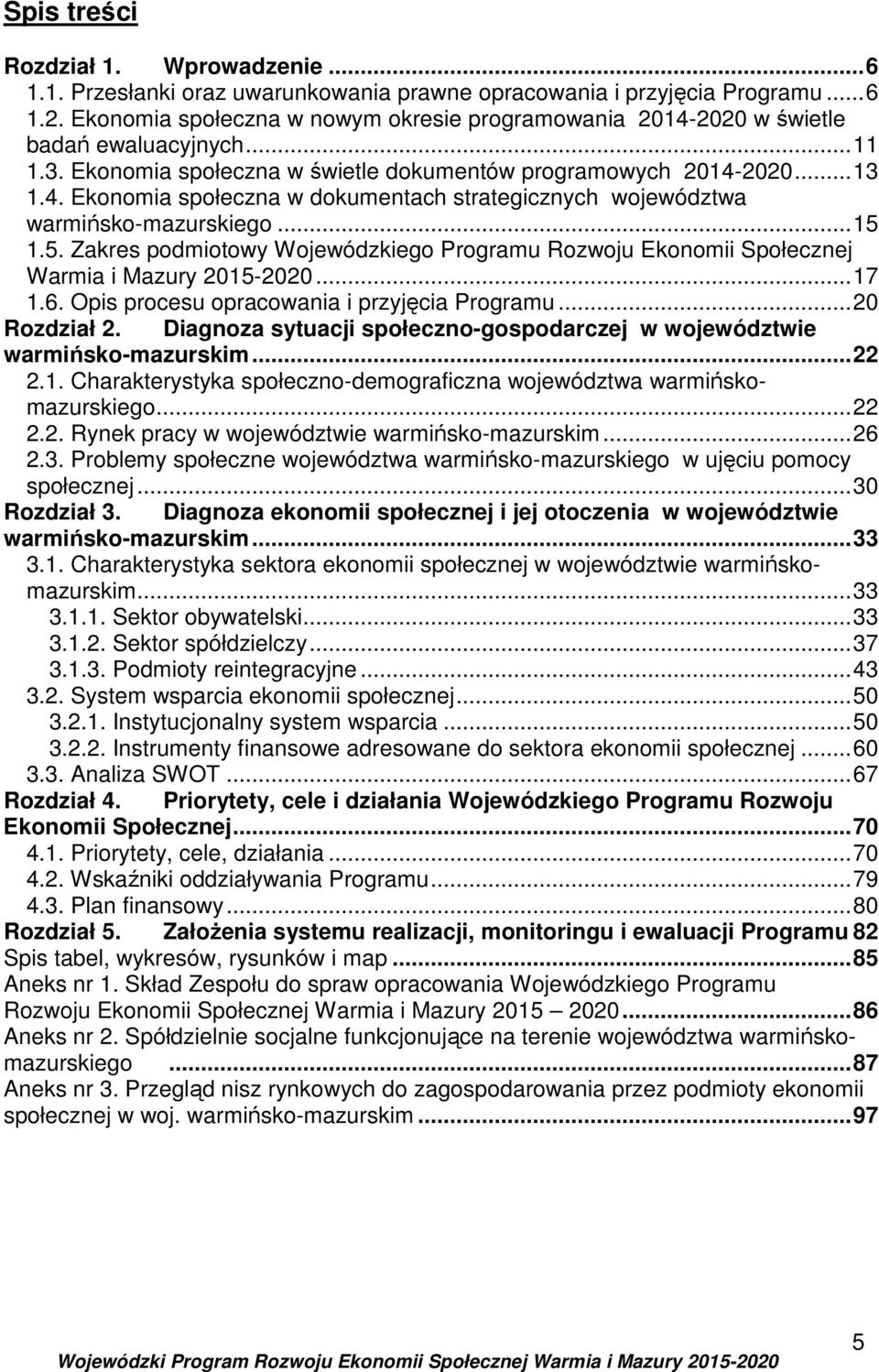 ..15 1.5. Zakres podmiotowy Wojewódzkiego Programu Rozwoju Ekonomii Społecznej Warmia i Mazury 2015-2020...17 1.6. Opis procesu opracowania i przyjęcia Programu...20 Rozdział 2.