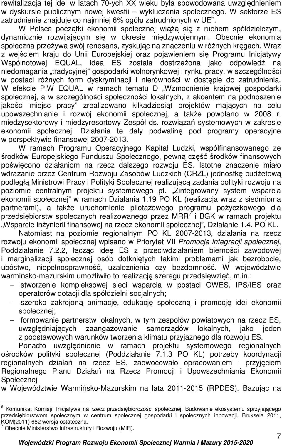 W Polsce początki ekonomii społecznej wiążą się z ruchem spółdzielczym, dynamicznie rozwijającym się w okresie międzywojennym.