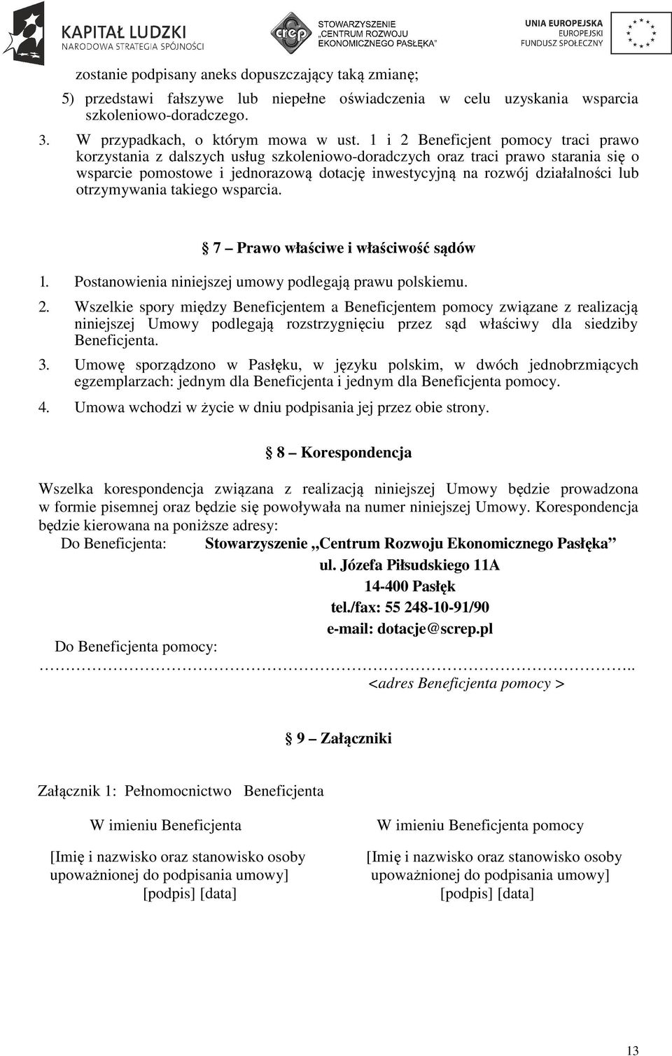 lub otrzymywania takiego wsparcia. 7 Prawo właściwe i właściwość sądów 1. Postanowienia niniejszej umowy podlegają prawu polskiemu. 2.