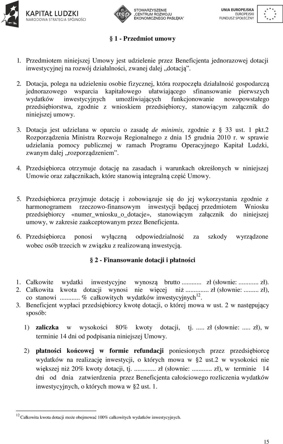 umożliwiających funkcjonowanie nowopowstałego przedsiębiorstwa, zgodnie z wnioskiem przedsiębiorcy, stanowiącym załącznik do niniejszej umowy. 3.