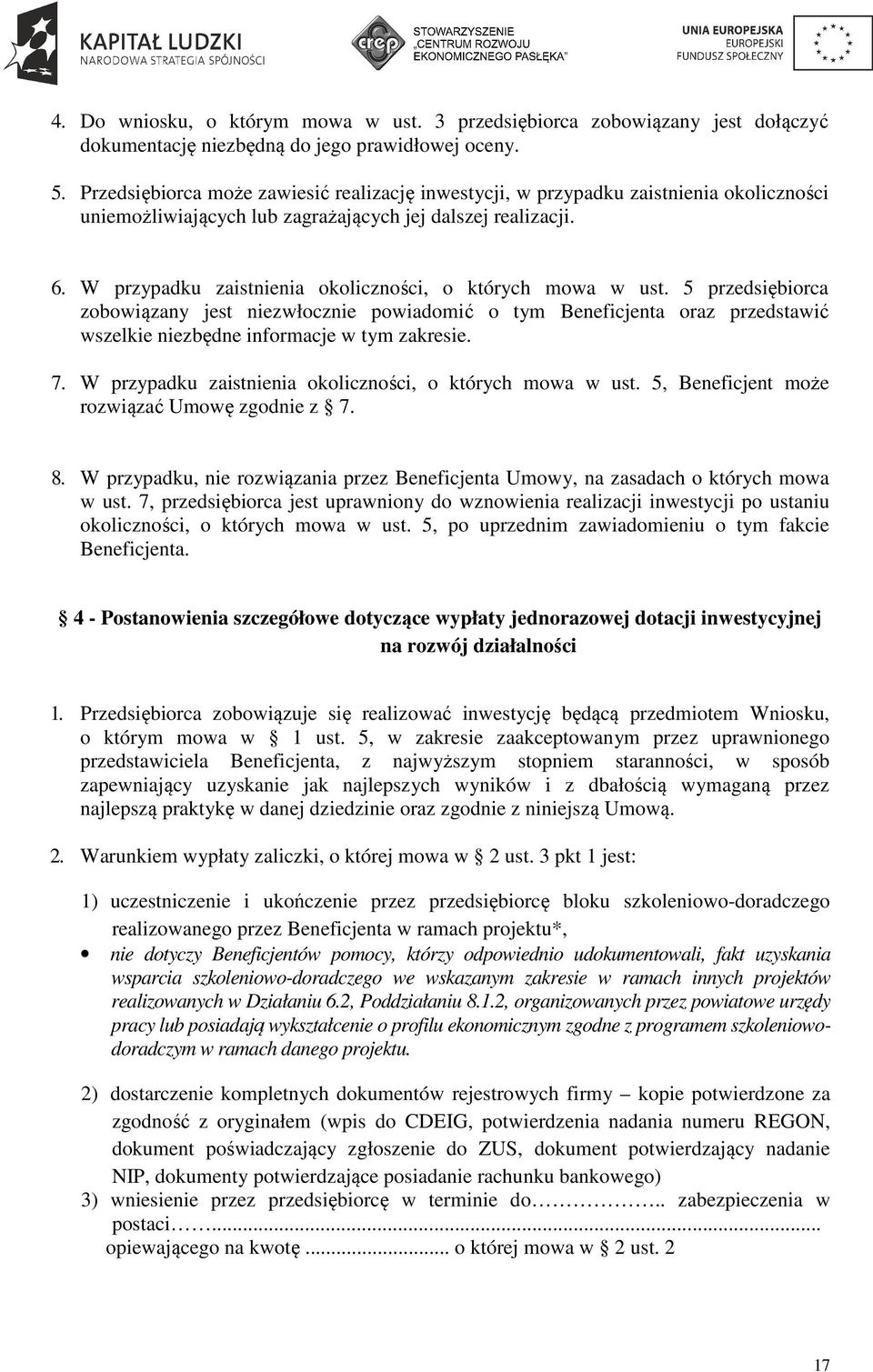 W przypadku zaistnienia okoliczności, o których mowa w ust. 5 przedsiębiorca zobowiązany jest niezwłocznie powiadomić o tym Beneficjenta oraz przedstawić wszelkie niezbędne informacje w tym zakresie.