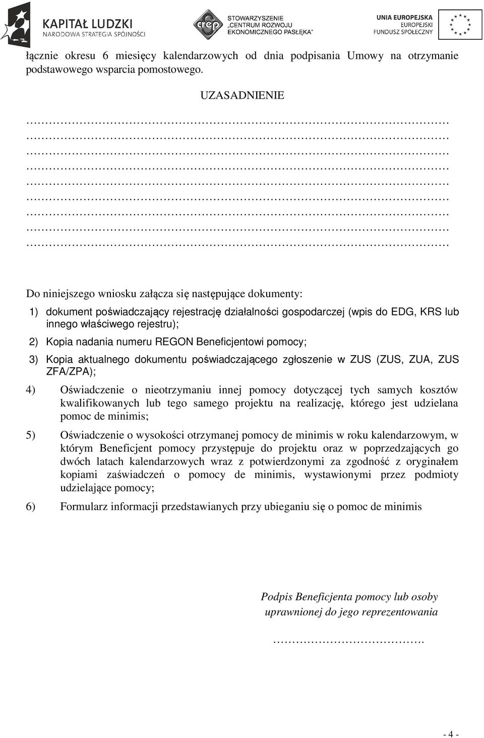 nadania numeru REGON Beneficjentowi pomocy; 3) Kopia aktualnego dokumentu poświadczającego zgłoszenie w ZUS (ZUS, ZUA, ZUS ZFA/ZPA); 4) Oświadczenie o nieotrzymaniu innej pomocy dotyczącej tych