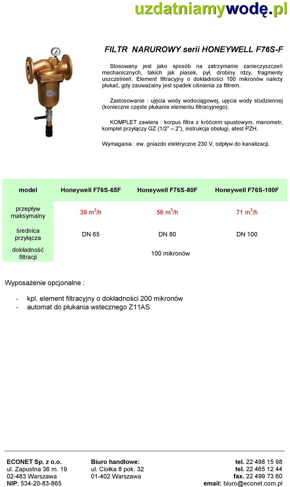 Zastosowanie : ujęcia wody wodociągowej, ujęcia wody studziennej (konieczne częste płukanie elementu filtracyjnego).