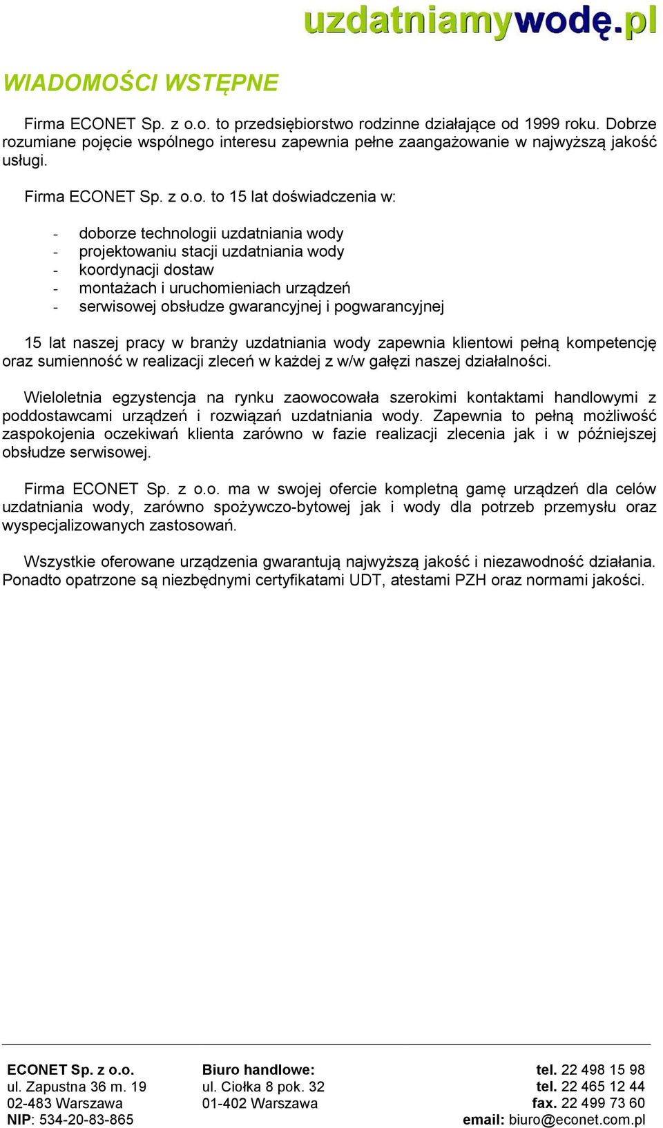 gwarancyjnej i pogwarancyjnej 15 lat naszej pracy w branży uzdatniania wody zapewnia klientowi pełną kompetencję oraz sumienność w realizacji zleceń w każdej z w/w gałęzi naszej działalności.