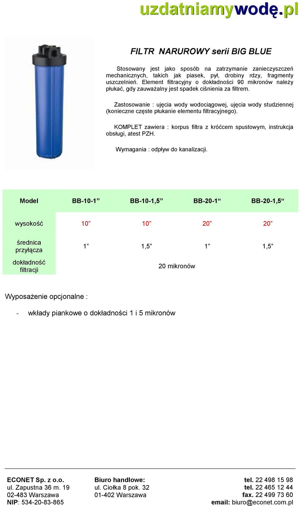 Zastosowanie : ujęcia wody wodociągowej, ujęcia wody studziennej (konieczne częste płukanie elementu filtracyjnego).