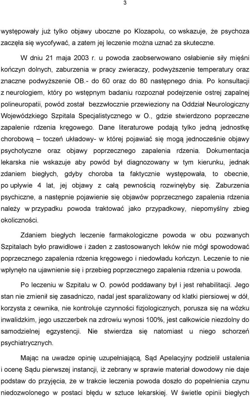 Po konsultacji z neurologiem, który po wstępnym badaniu rozpoznał podejrzenie ostrej zapalnej polineuropatii, powód został bezzwłocznie przewieziony na Oddział Neurologiczny Wojewódzkiego Szpitala