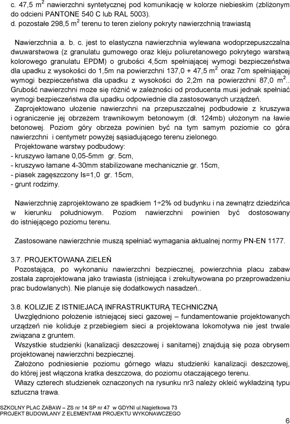 spełniającej wymogi bezpieczeństwa dla upadku z wysokości do 1,5m na powierzchni 137,0 + 47,5 m 2 oraz 7cm spełniającej wymogi bezpieczeństwa dla upadku z wysokości do 2,2m na powierzchni 87,0 m 2.