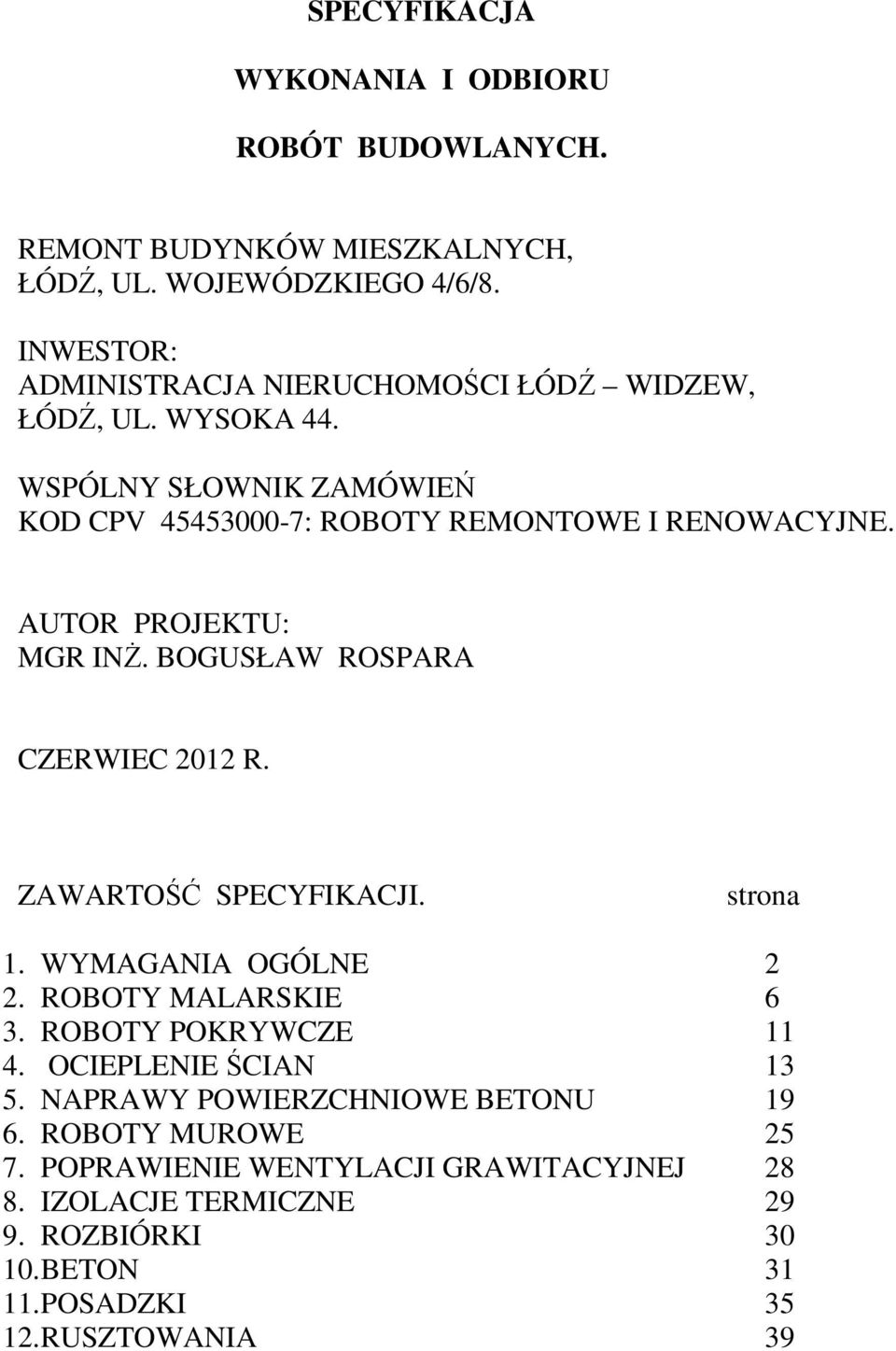 AUTOR PROJEKTU: MGR INŻ. BOGUSŁAW ROSPARA CZERWIEC 2012 R. ZAWARTOŚĆ SPECYFIKACJI. strona 1. WYMAGANIA OGÓLNE 2 2. ROBOTY MALARSKIE 6 3.