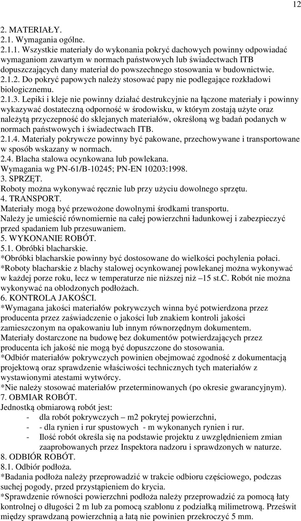 1. Wszystkie materiały do wykonania pokryć dachowych powinny odpowiadać wymaganiom zawartym w normach państwowych lub świadectwach ITB dopuszczających dany materiał do powszechnego stosowania w