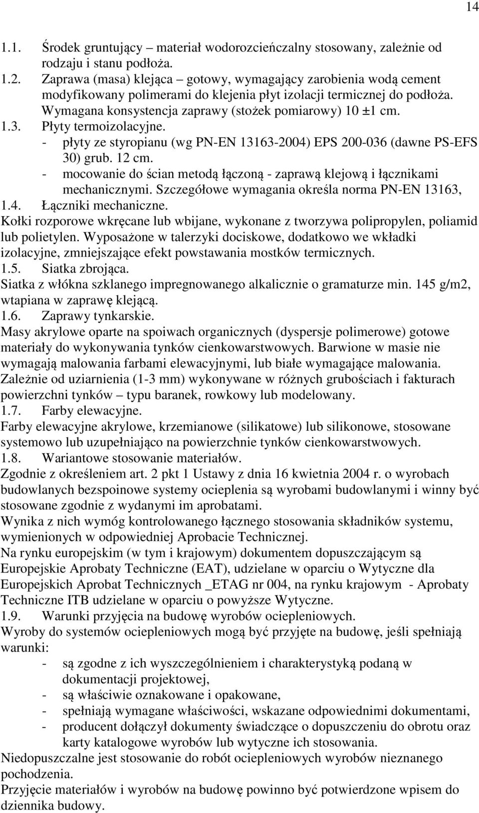 Płyty termoizolacyjne. - płyty ze styropianu (wg PN-EN 13163-2004) EPS 200-036 (dawne PS-EFS 30) grub. 12 cm. - mocowanie do ścian metodą łączoną - zaprawą klejową i łącznikami mechanicznymi.