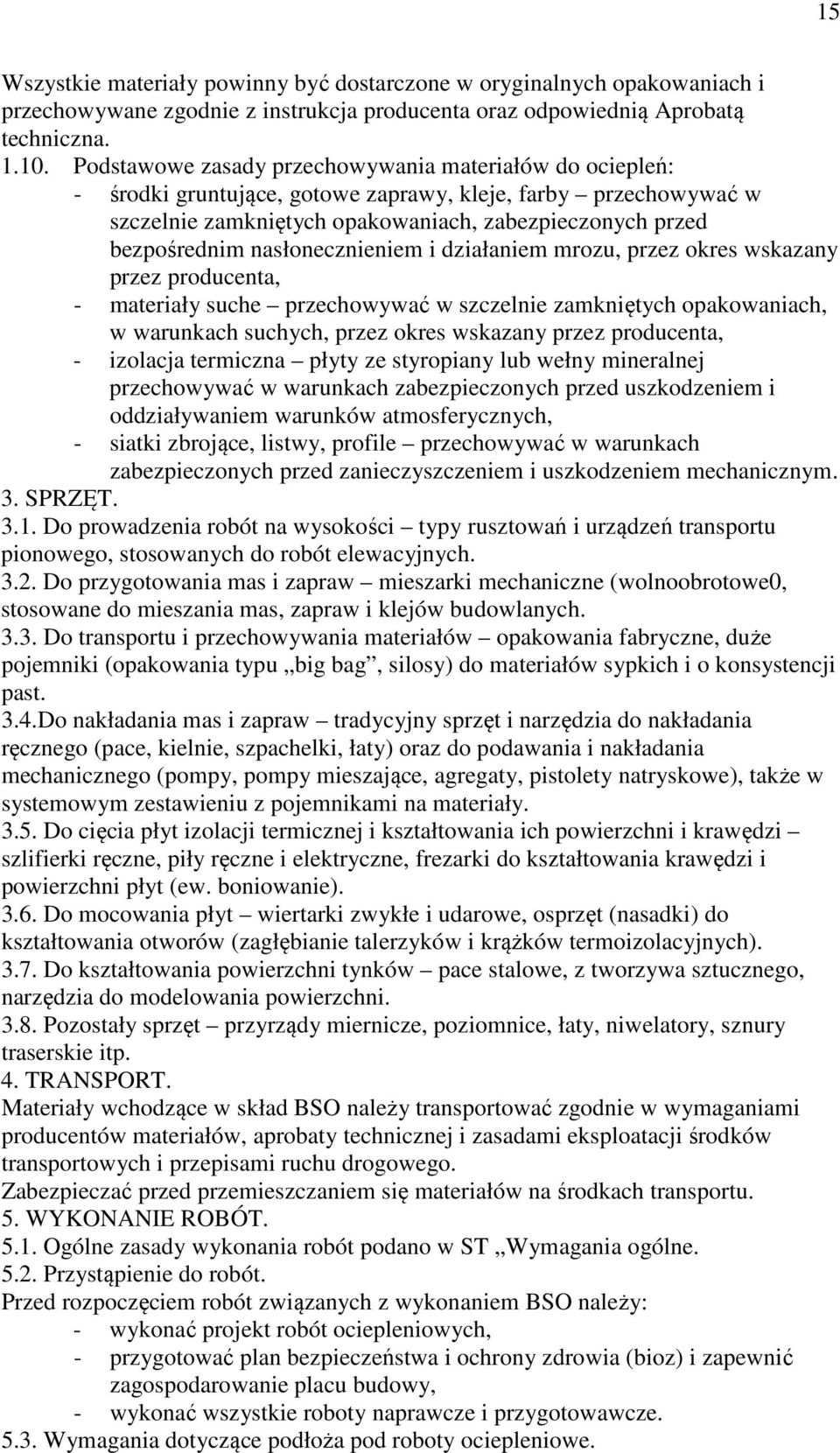 nasłonecznieniem i działaniem mrozu, przez okres wskazany przez producenta, - materiały suche przechowywać w szczelnie zamkniętych opakowaniach, w warunkach suchych, przez okres wskazany przez