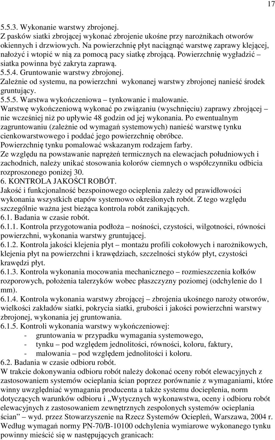 Gruntowanie warstwy zbrojonej. Zależnie od systemu, na powierzchni wykonanej warstwy zbrojonej nanieść środek gruntujący. 5.5.5. Warstwa wykończeniowa tynkowanie i malowanie.