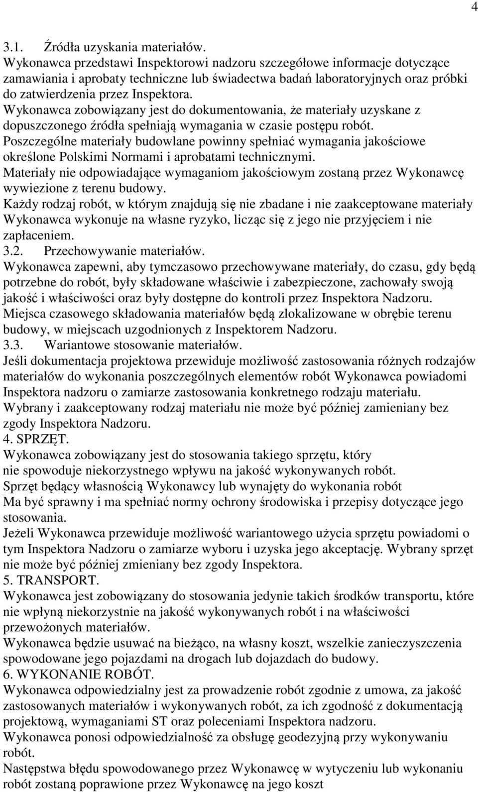 Wykonawca zobowiązany jest do dokumentowania, że materiały uzyskane z dopuszczonego źródła spełniają wymagania w czasie postępu robót.