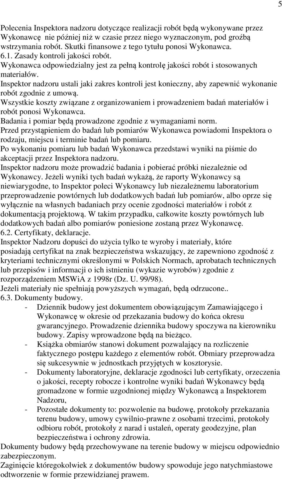 Inspektor nadzoru ustali jaki zakres kontroli jest konieczny, aby zapewnić wykonanie robót zgodnie z umową.