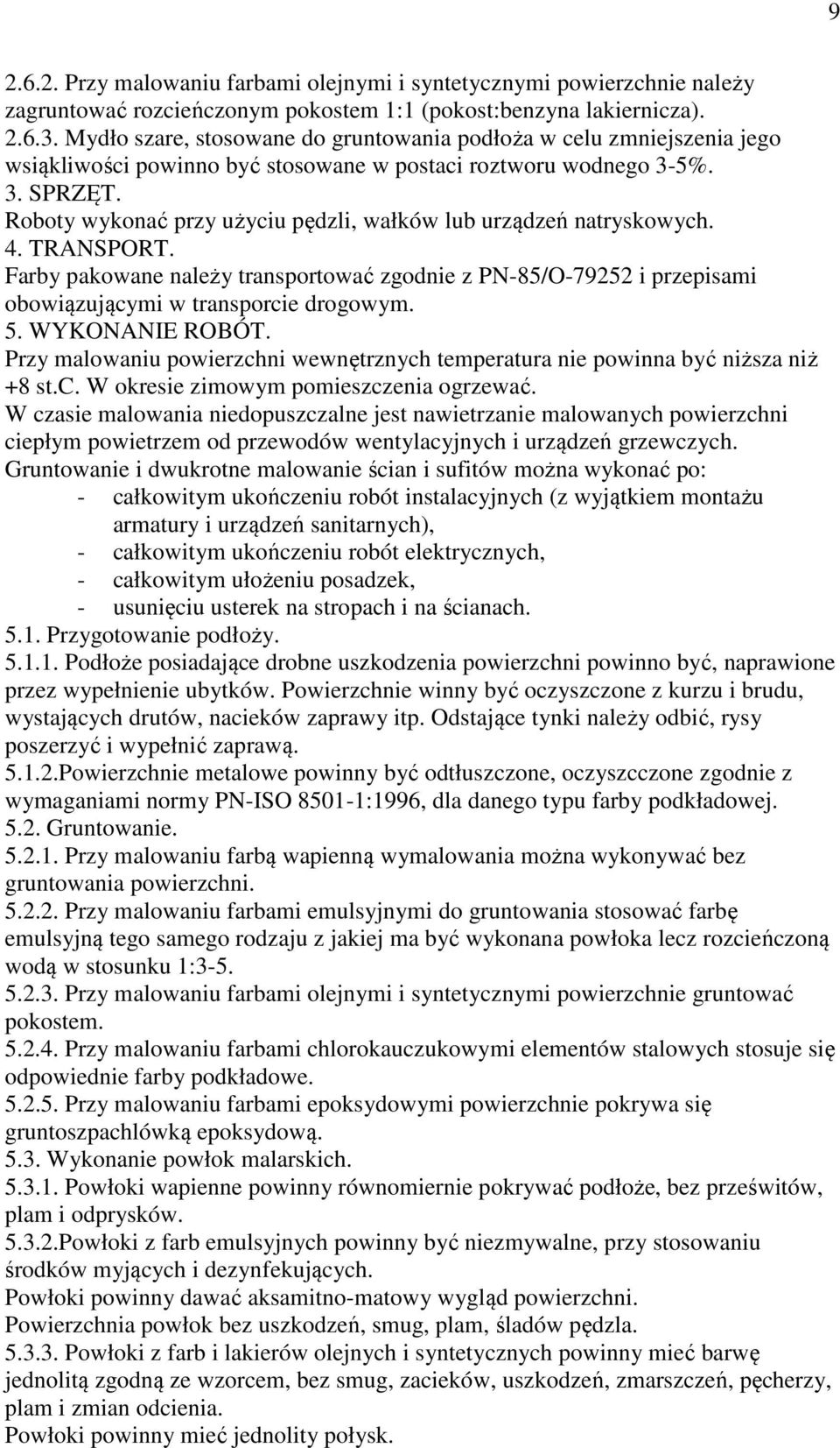 Roboty wykonać przy użyciu pędzli, wałków lub urządzeń natryskowych. 4. TRANSPORT. Farby pakowane należy transportować zgodnie z PN-85/O-79252 i przepisami obowiązującymi w transporcie drogowym. 5.