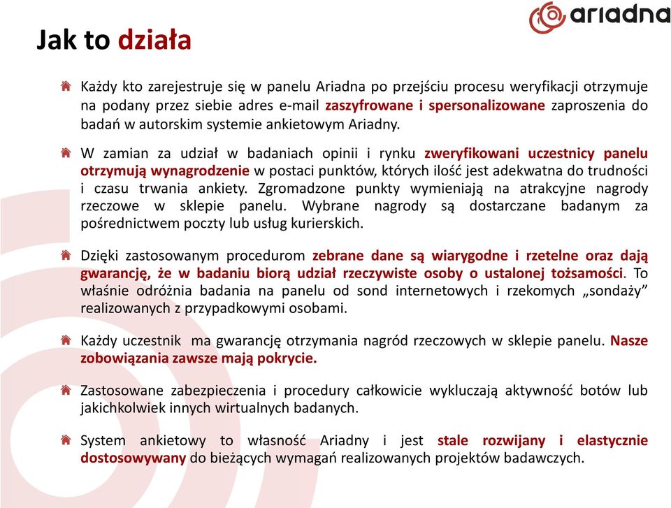 W zamian za udział w badaniach opinii i rynku zweryfikowani uczestnicy panelu otrzymują wynagrodzenie w postaci punktów, których ilość jest adekwatna do trudności i czasu trwania ankiety.