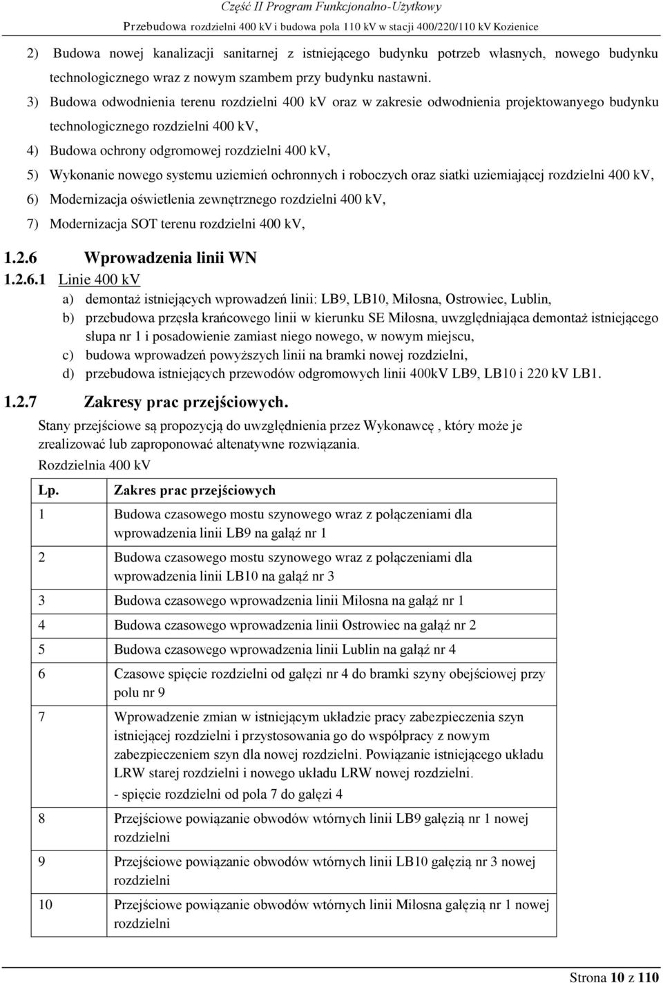 3) Budowa odwodnienia terenu rozdzielni 400 kv oraz w zakresie odwodnienia projektowanyego budynku technologicznego rozdzielni 400 kv, 4) Budowa ochrony odgromowej rozdzielni 400 kv, 5) Wykonanie