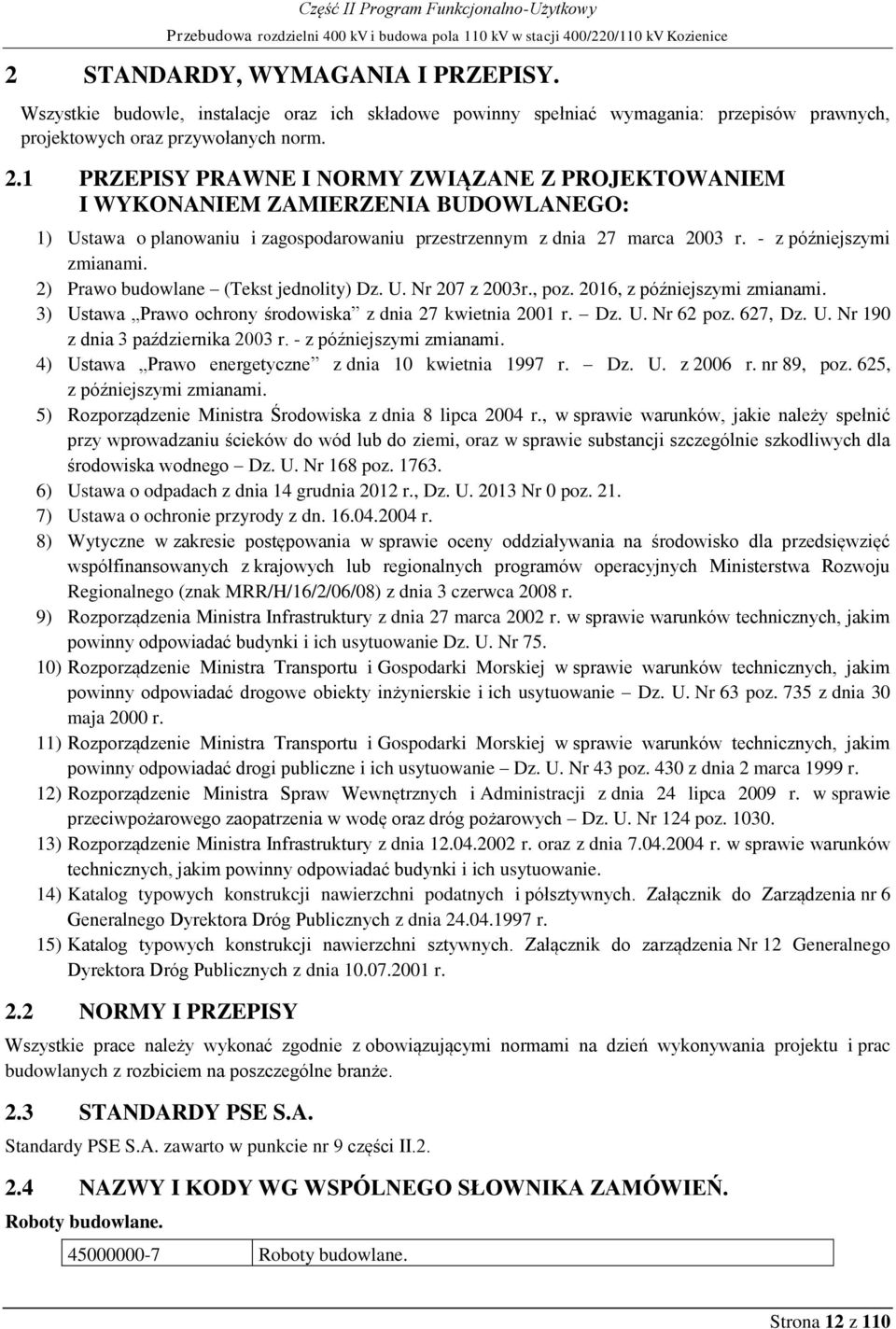 1 PRZEPISY PRAWNE I NORMY ZWIĄZANE Z PROJEKTOWANIEM I WYKONANIEM ZAMIERZENIA BUDOWLANEGO: 1) Ustawa o planowaniu i zagospodarowaniu przestrzennym z dnia 27 marca 2003 r. - z późniejszymi zmianami.