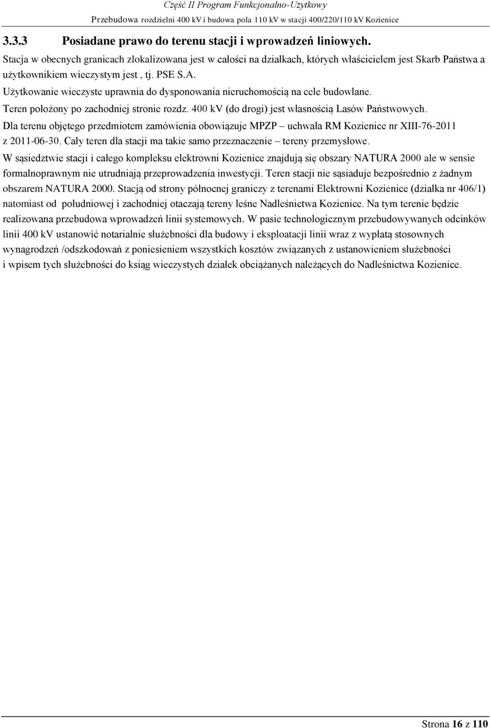 Użytkowanie wieczyste uprawnia do dysponowania nieruchomością na cele budowlane. Teren położony po zachodniej stronie rozdz. 400 kv (do drogi) jest własnością Lasów Państwowych.