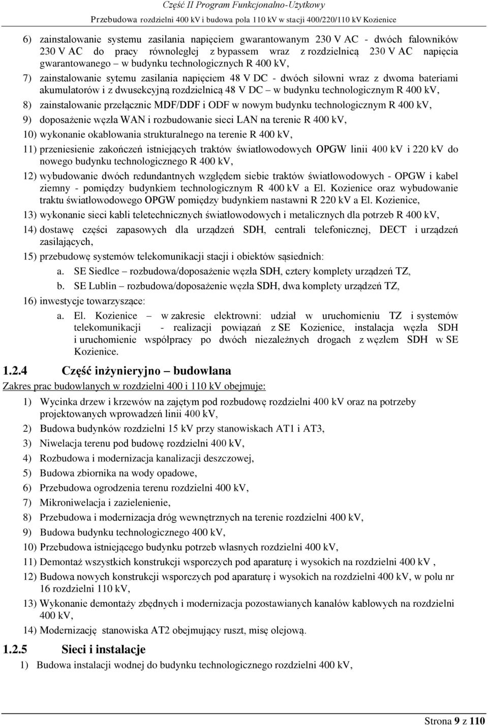 bateriami akumulatorów i z dwusekcyjną rozdzielnicą 48 V DC w budynku technologicznym R 400 kv, 8) zainstalowanie przełącznic MDF/DDF i ODF w nowym budynku technologicznym R 400 kv, 9) doposażenie