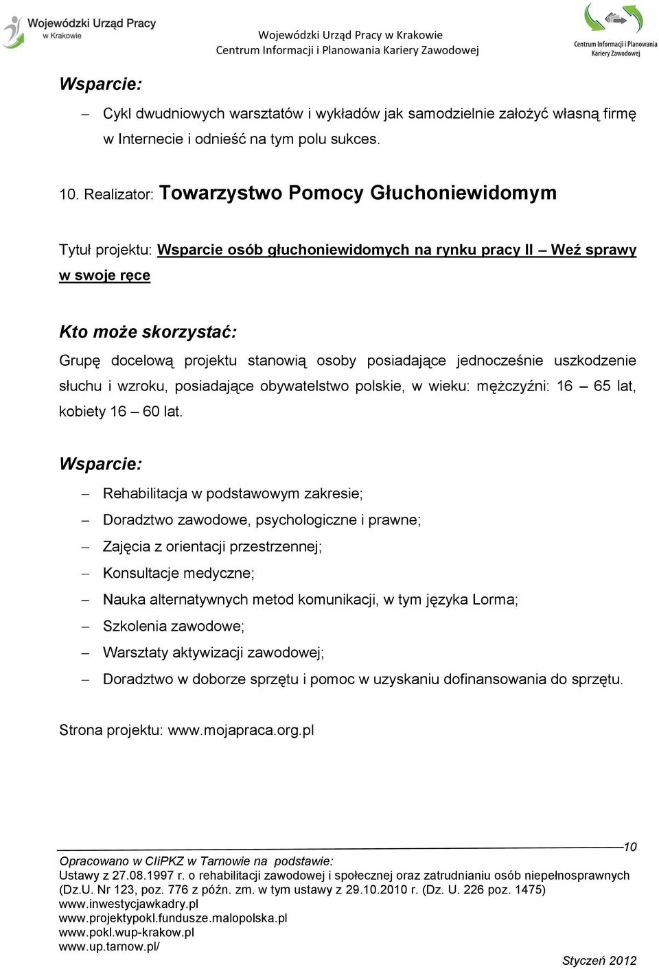 jednocześnie uszkodzenie słuchu i wzroku, posiadające obywatelstwo polskie, w wieku: mężczyźni: 16 65 lat, kobiety 16 60 lat.