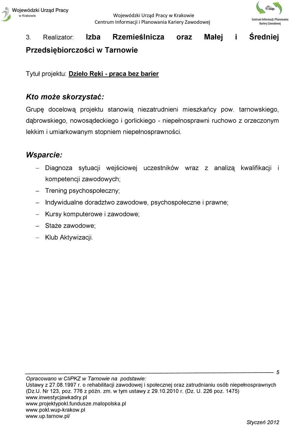 tarnowskiego, dąbrowskiego, nowosądeckiego i gorlickiego - niepełnosprawni ruchowo z orzeczonym lekkim i umiarkowanym stopniem niepełnosprawności.