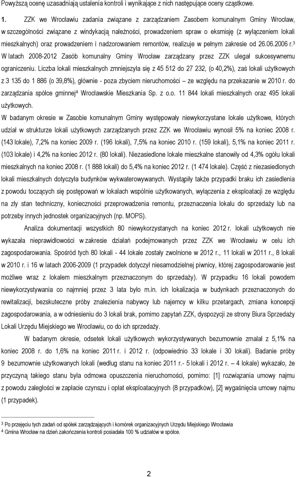 oraz prowadzeniem i nadzorowaniem remontów, realizuje w pełnym zakresie od 26.06.2006 r. 3 W latach 2008-2012 Zasób komunalny Gminy Wrocław zarządzany przez ZZK ulegał sukcesywnemu ograniczeniu.