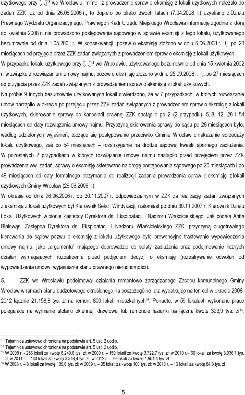 nie prowadzono postępowania sądowego w sprawie eksmisji z tego lokalu, użytkowanego bezumownie od dnia 1.05.2001 r. W konsekwencji, pozew o eksmisję złożono w dniu 6.06.2008 r., tj.