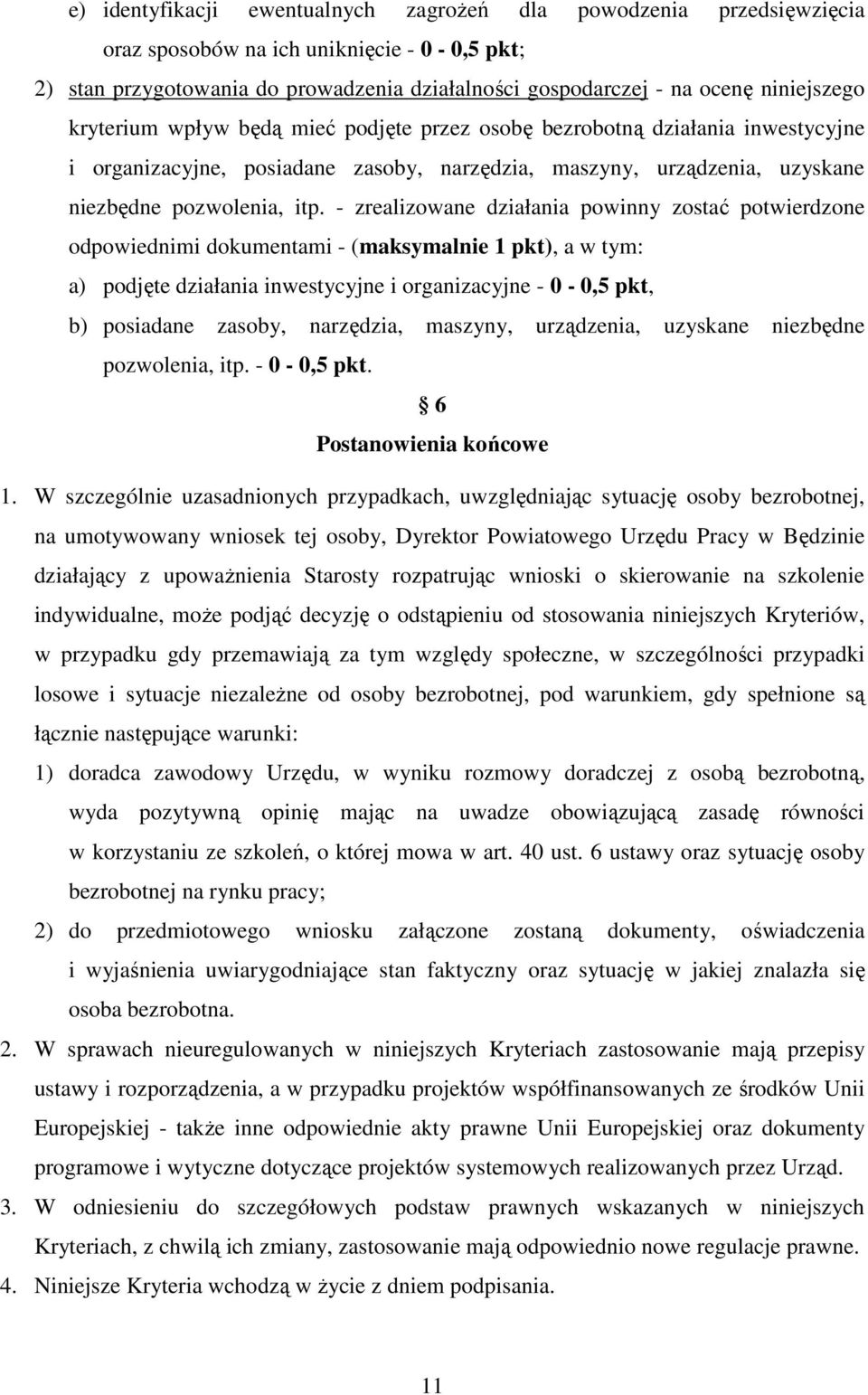 - zrealizowane działania powinny zostać potwierdzone odpowiednimi dokumentami - (maksymalnie 1 pkt), a w tym: a) podjęte działania inwestycyjne i organizacyjne - 0-0,5 pkt, b) posiadane zasoby,