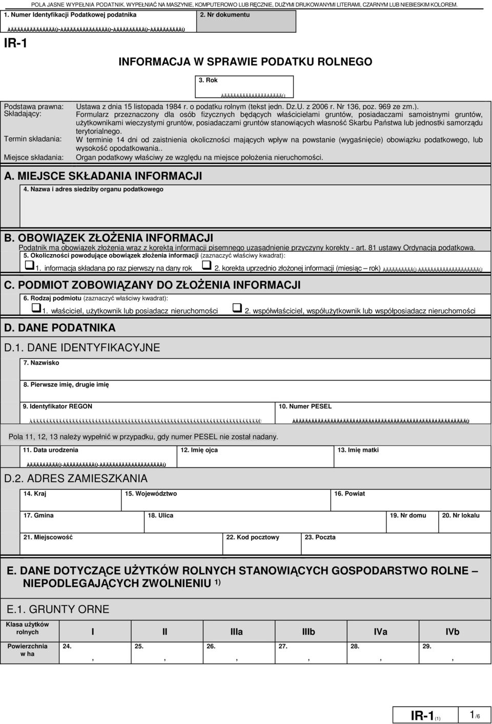 Rok Podstawa prawna: Składający: Termin składania: Miejsce składania: ÀÄÄÄÄÁÄÄÄÄÁÄÄÄÄÁÄÄÄÄÙ Ustawa z dnia 15 listopada 1984 r. o podatku rolnym (tekst jedn. Dz.U. z 2006 r. Nr 136 poz. 969 ze zm.).