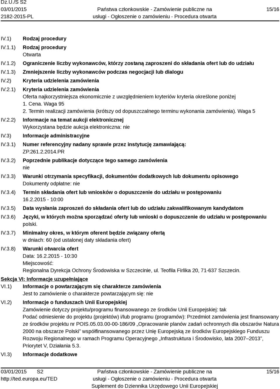 IV.3.1) IV.3.2) IV.3.3) IV.3.4) IV.3.5) IV.3.6) IV.3.7) IV.3.8) Rodzaj procedury Rodzaj procedury Otwarta Ograniczenie liczby wykonawców, którzy zostaną zaproszeni do składania ofert lub do udziału