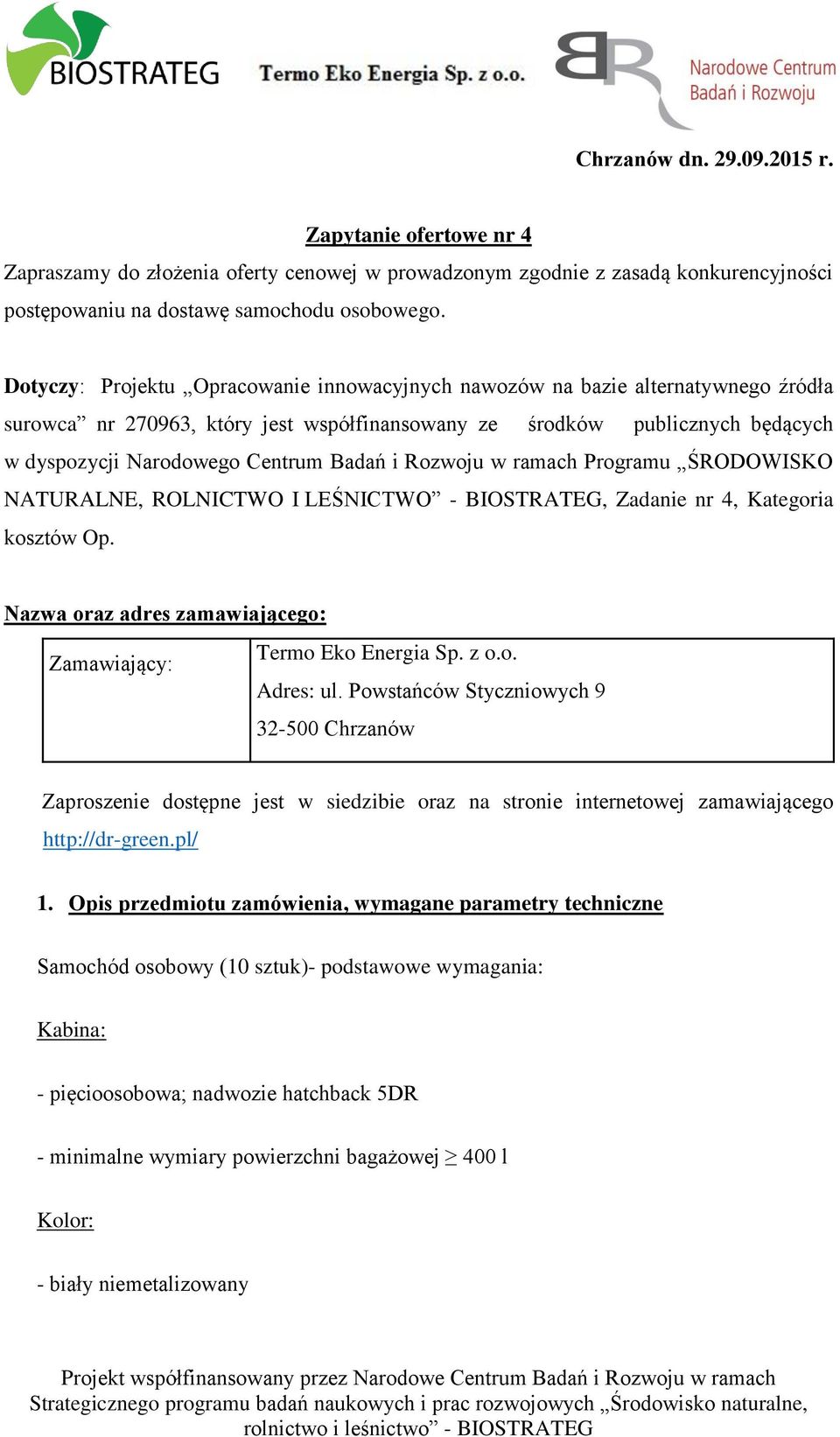 i Rozwoju w ramach Programu ŚRODOWISKO NATURALNE, ROLNICTWO I LEŚNICTWO - BIOSTRATEG, Zadanie nr 4, Kategoria kosztów Op. Nazwa oraz adres zamawiającego: Zamawiający: Termo Eko Energia Sp. z o.o. Adres: ul.