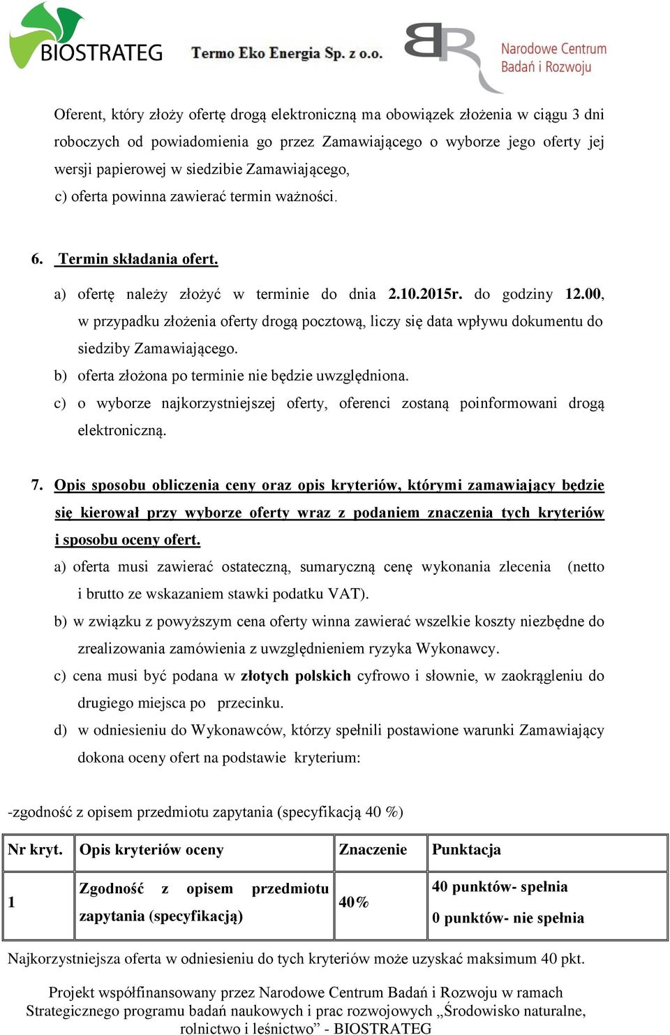 00, w przypadku złożenia oferty drogą pocztową, liczy się data wpływu dokumentu do siedziby Zamawiającego. b) oferta złożona po terminie nie będzie uwzględniona.