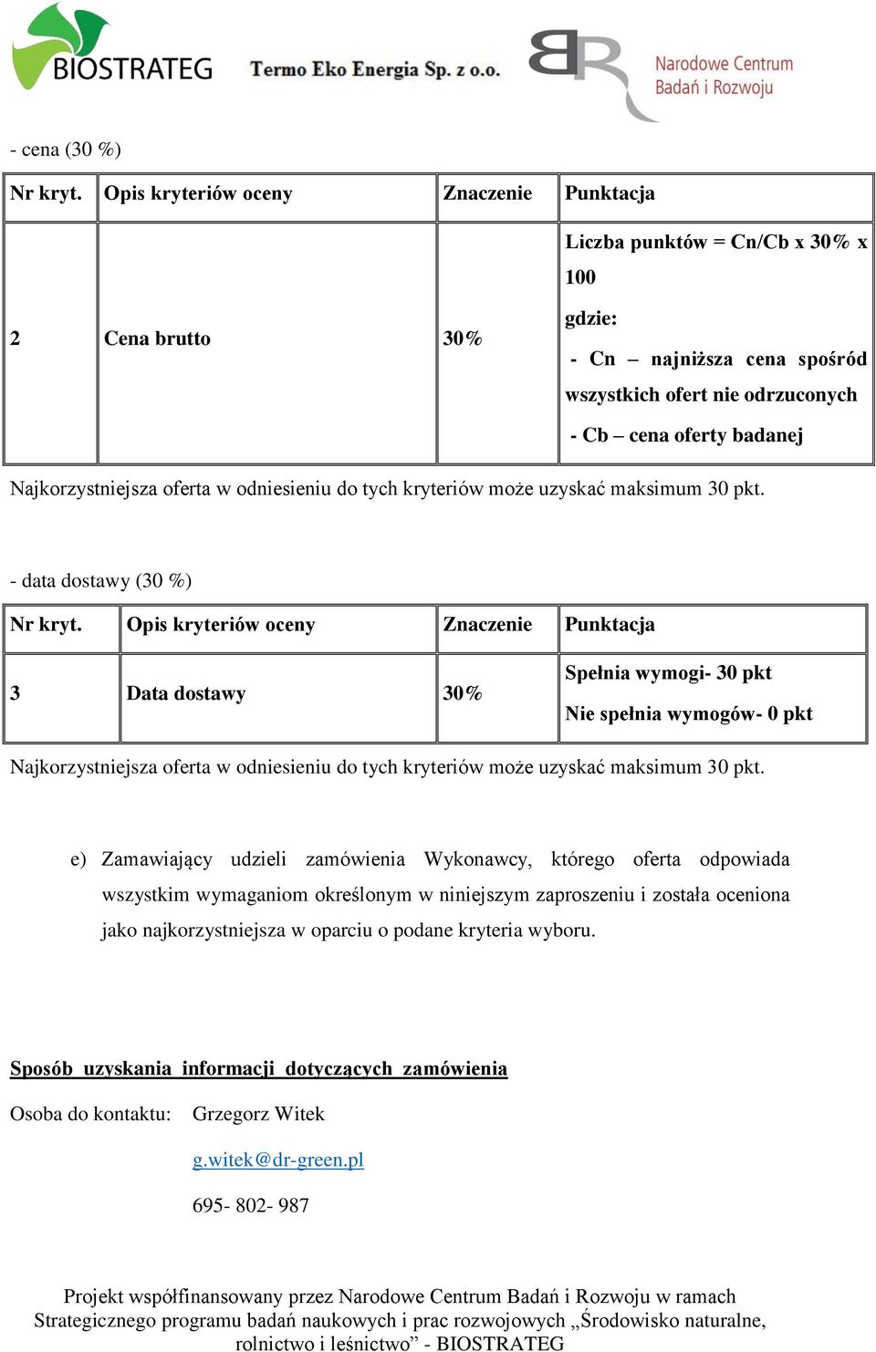 Najkorzystniejsza oferta w odniesieniu do tych kryteriów może uzyskać maksimum 30 pkt. - data dostawy (30 %) Nr kryt.