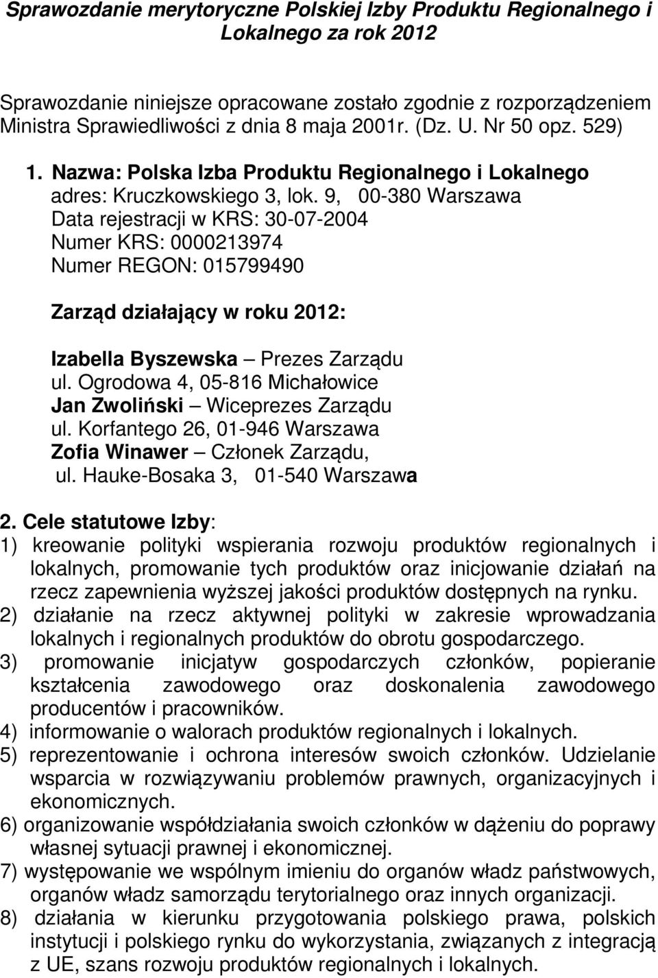 9, 00-380 Warszawa Data rejestracji w KRS: 30-07-2004 Numer KRS: 0000213974 Numer REGON: 015799490 Zarząd działający w roku 2012: Izabella Byszewska Prezes Zarządu ul.