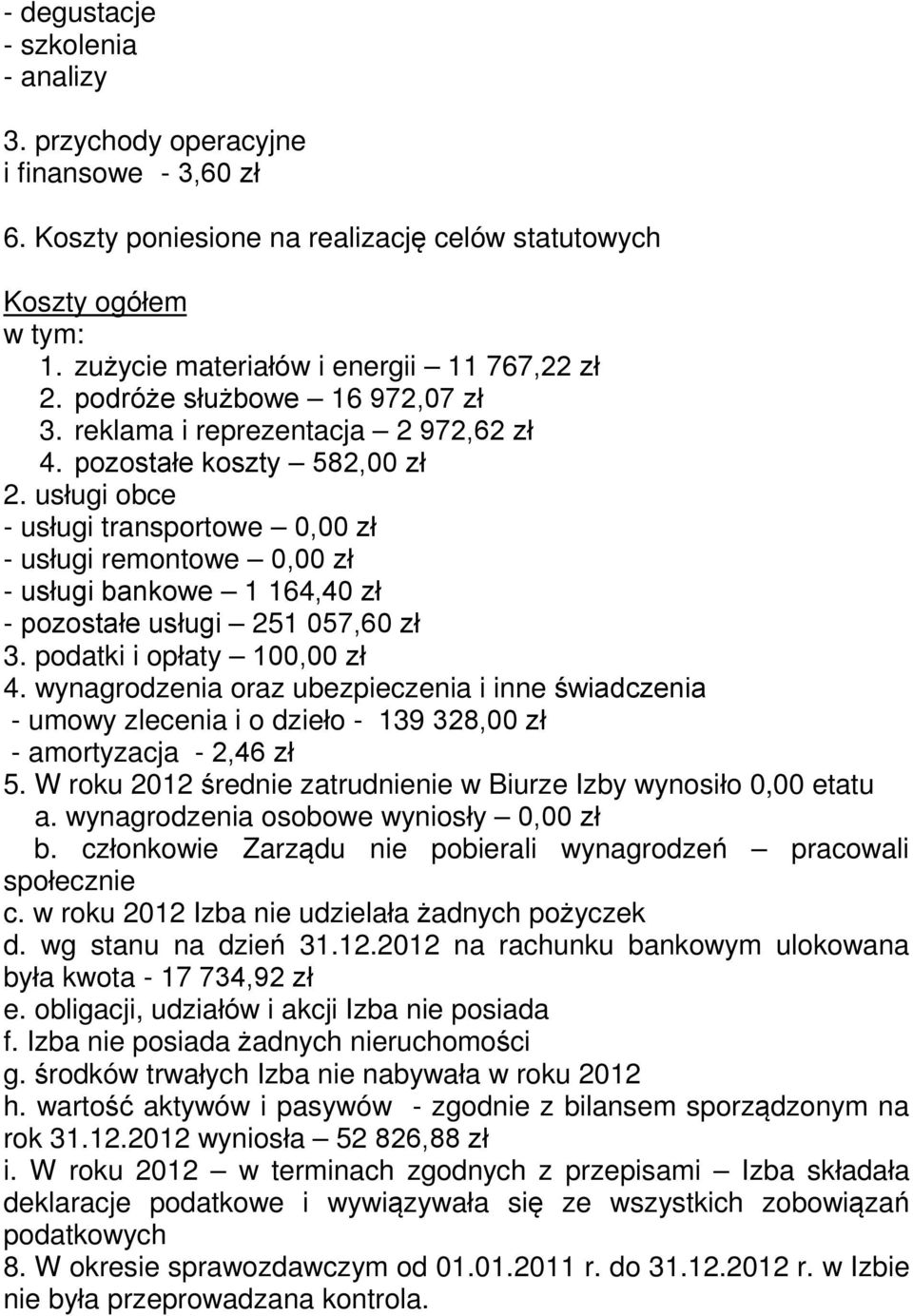 usługi obce - usługi transportowe 0,00 zł - usługi remontowe 0,00 zł - usługi bankowe 1 164,40 zł - pozostałe usługi 251 057,60 zł 3. podatki i opłaty 100,00 zł 4.