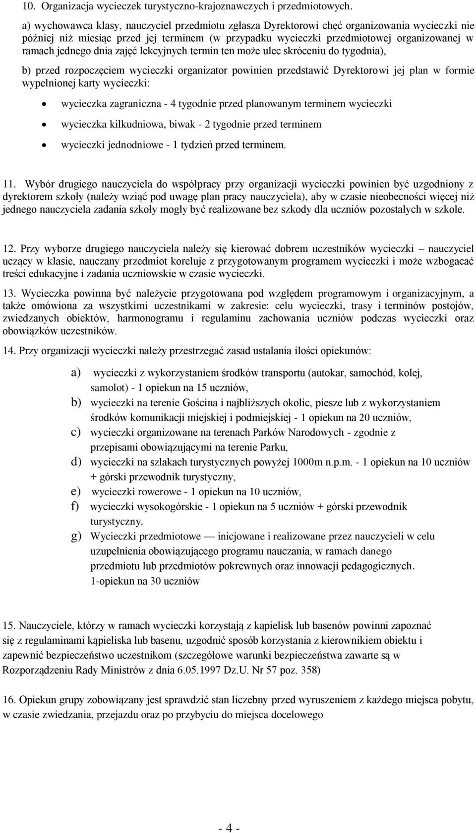 jednego dnia zajęć lekcyjnych termin ten może ulec skróceniu do tygodnia), b) przed rozpoczęciem wycieczki organizator powinien przedstawić Dyrektorowi jej plan w formie wypełnionej karty wycieczki: