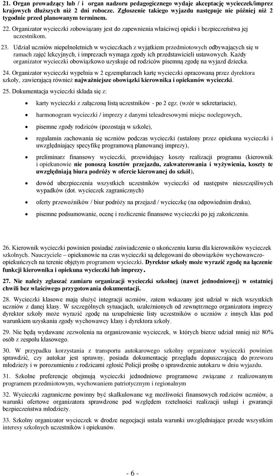 23. Udział uczniów niepełnoletnich w wycieczkach z wyjątkiem przedmiotowych odbywających się w ramach zajęć lekcyjnych, i imprezach wymaga zgody ich przedstawicieli ustawowych.