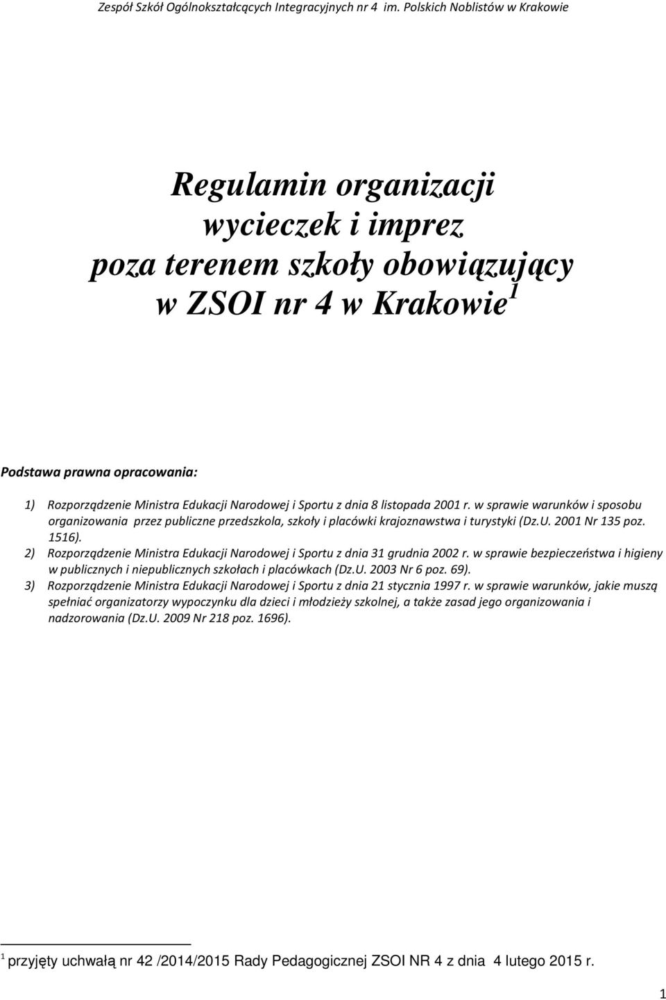 2) Rozporządzenie Ministra Edukacji Narodowej i Sportu z dnia 31 grudnia 2002 r. w sprawie bezpieczeństwa i higieny w publicznych i niepublicznych szkołach i placówkach (Dz.U. 2003 Nr 6 poz. 69).