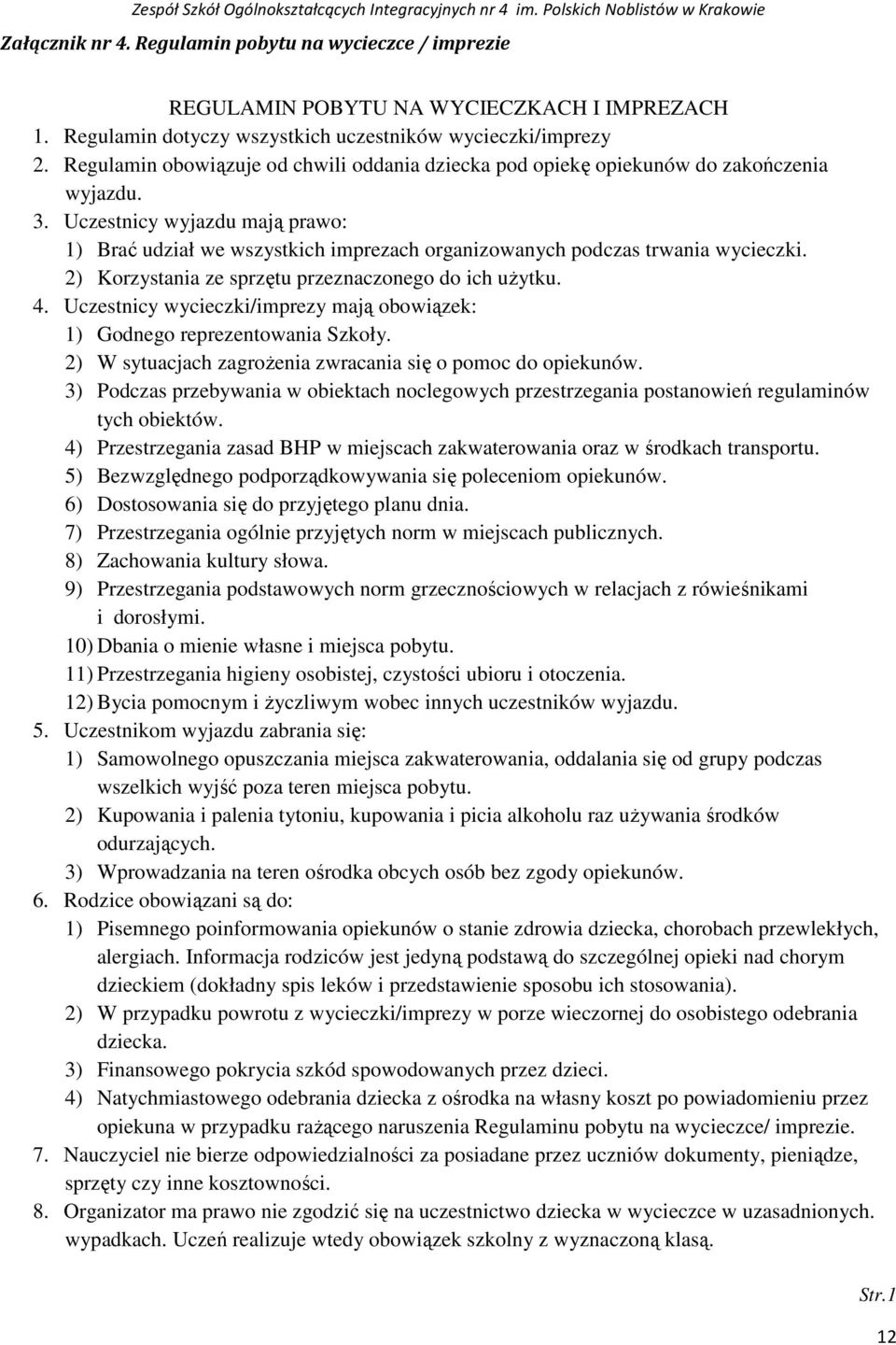 Uczestnicy wyjazdu mają prawo: 1) Brać udział we wszystkich imprezach organizowanych podczas trwania wycieczki. 2) Korzystania ze sprzętu przeznaczonego do ich użytku. 4.