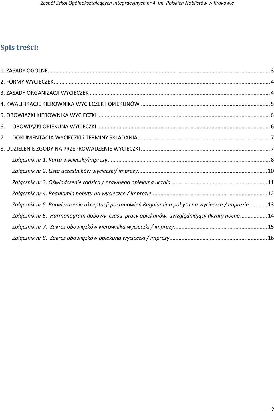 Lista uczestników wycieczki/ imprezy...10 Załącznik nr 3. Oświadczenie rodzica / prawnego opiekuna ucznia...11 Załącznik nr 4. Regulamin pobytu na wycieczce / imprezie...12 Załącznik nr 5.