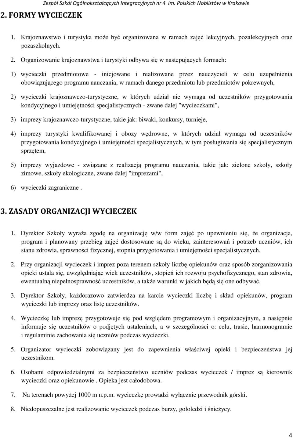 Organizowanie krajoznawstwa i turystyki odbywa się w następujących formach: 1) wycieczki przedmiotowe - inicjowane i realizowane przez nauczycieli w celu uzupełnienia obowiązującego programu